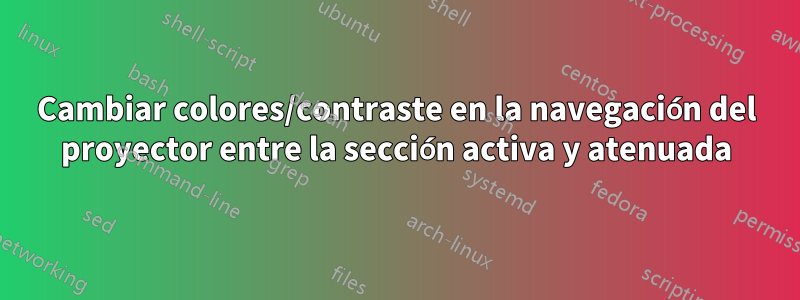 Cambiar colores/contraste en la navegación del proyector entre la sección activa y atenuada