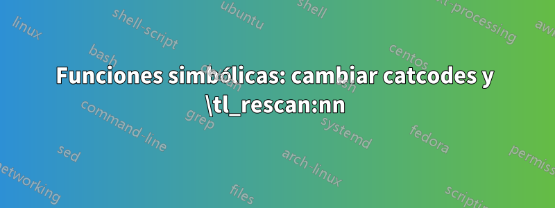 Funciones simbólicas: cambiar catcodes y \tl_rescan:nn