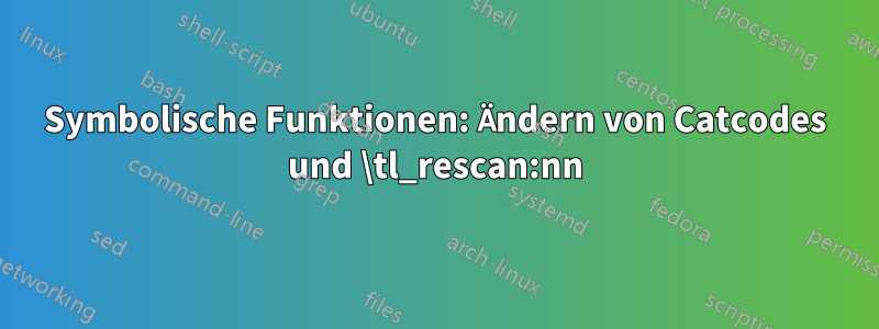 Symbolische Funktionen: Ändern von Catcodes und \tl_rescan:nn