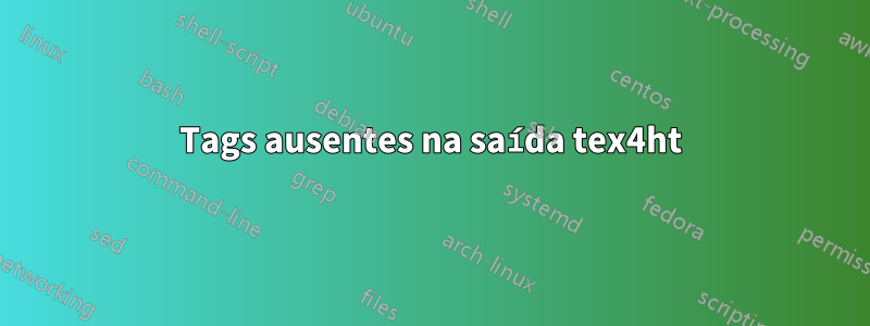 Tags ausentes na saída tex4ht