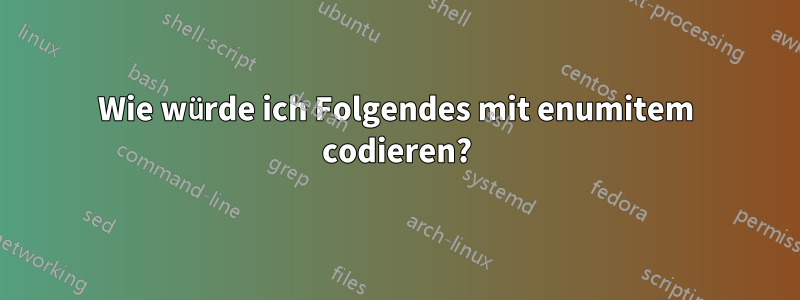 Wie würde ich Folgendes mit enumitem codieren?