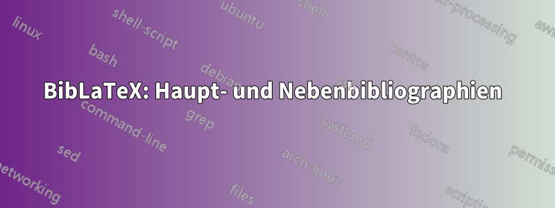 BibLaTeX: Haupt- und Nebenbibliographien 