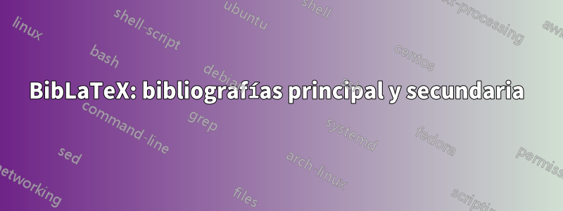 BibLaTeX: bibliografías principal y secundaria 