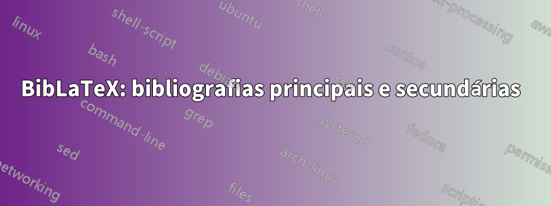 BibLaTeX: bibliografias principais e secundárias 