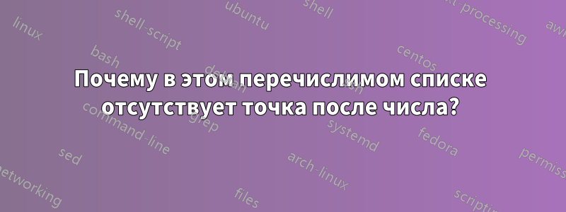 Почему в этом перечислимом списке отсутствует точка после числа?