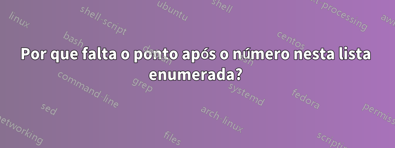 Por que falta o ponto após o número nesta lista enumerada?