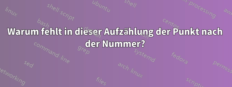 Warum fehlt in dieser Aufzählung der Punkt nach der Nummer?