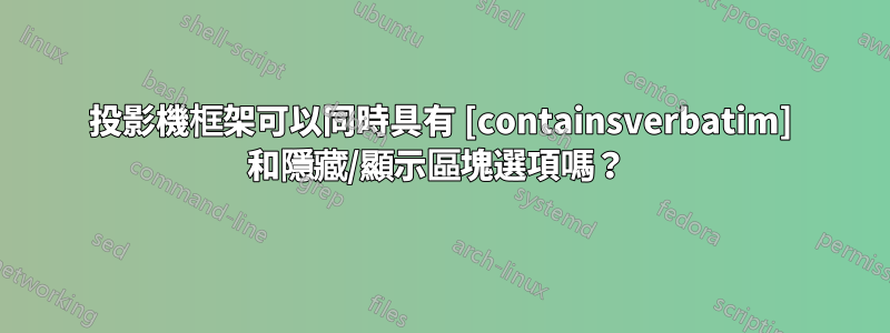 投影機框架可以同時具有 [containsverbatim] 和隱藏/顯示區塊選項嗎？ 