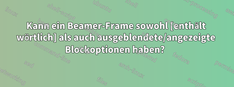 Kann ein Beamer-Frame sowohl [enthält wörtlich] als auch ausgeblendete/angezeigte Blockoptionen haben? 