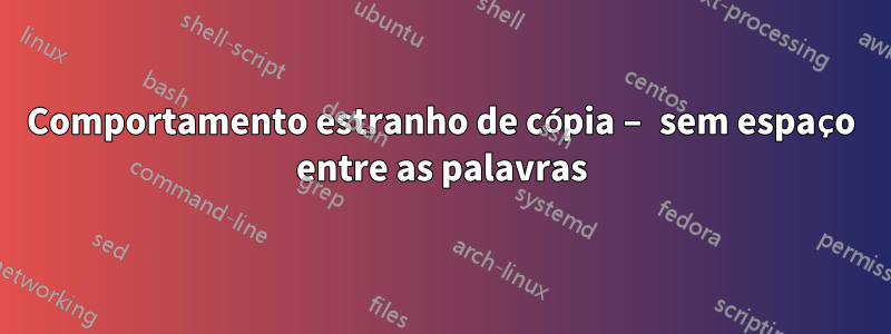 Comportamento estranho de cópia – sem espaço entre as palavras