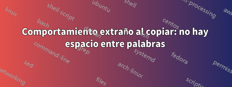 Comportamiento extraño al copiar: no hay espacio entre palabras