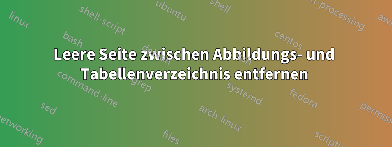 Leere Seite zwischen Abbildungs- und Tabellenverzeichnis entfernen