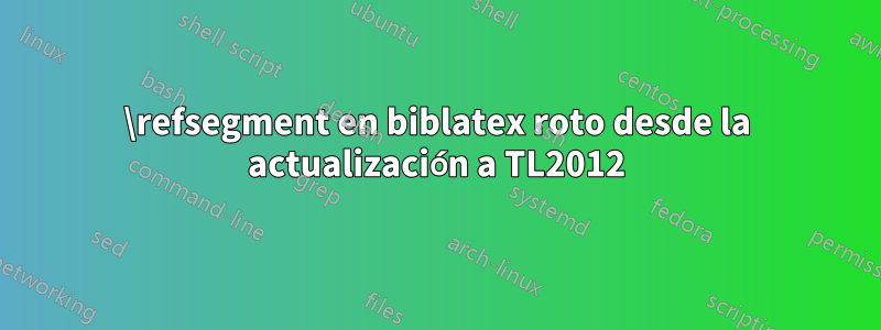 \refsegment en biblatex roto desde la actualización a TL2012