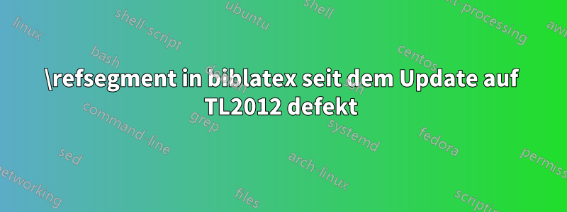 \refsegment in biblatex seit dem Update auf TL2012 defekt