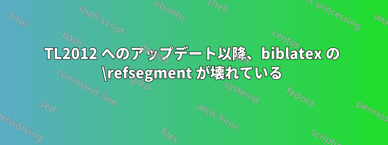 TL2012 へのアップデート以降、biblatex の \refsegment が壊れている