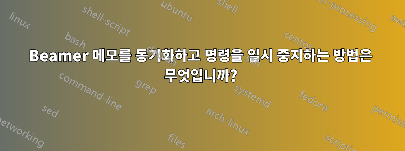 Beamer 메모를 동기화하고 명령을 일시 중지하는 방법은 무엇입니까?