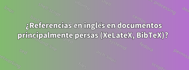 ¿Referencias en inglés en documentos principalmente persas (XeLateX, BibTeX)? 