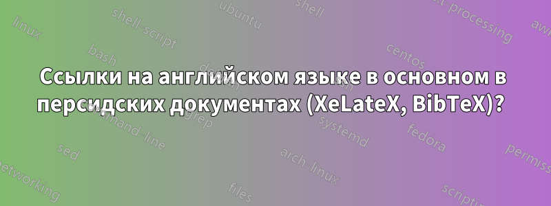 Ссылки на английском языке в основном в персидских документах (XeLateX, BibTeX)? 