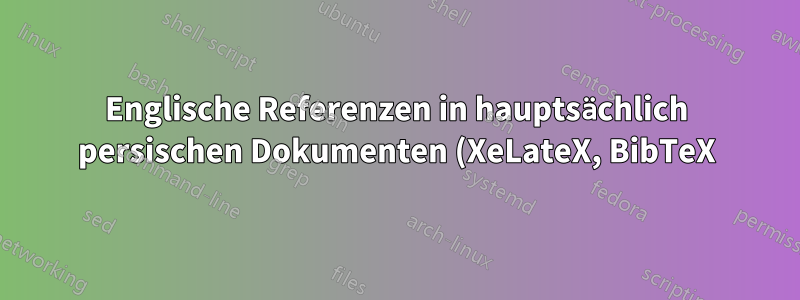 Englische Referenzen in hauptsächlich persischen Dokumenten (XeLateX, BibTeX)?