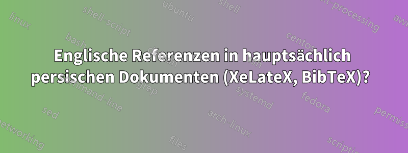 Englische Referenzen in hauptsächlich persischen Dokumenten (XeLateX, BibTeX)? 