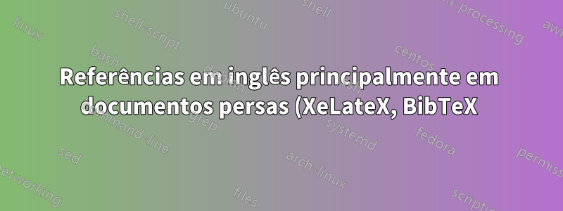 Referências em inglês principalmente em documentos persas (XeLateX, BibTeX)?