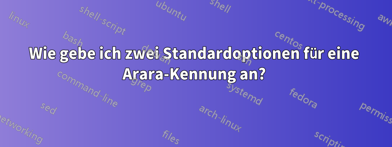 Wie gebe ich zwei Standardoptionen für eine Arara-Kennung an?