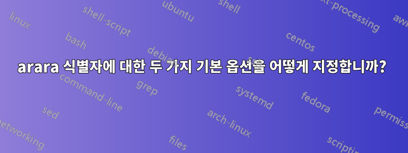 arara 식별자에 대한 두 가지 기본 옵션을 어떻게 지정합니까?