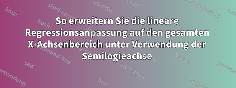 So erweitern Sie die lineare Regressionsanpassung auf den gesamten X-Achsenbereich unter Verwendung der Semilogieachse