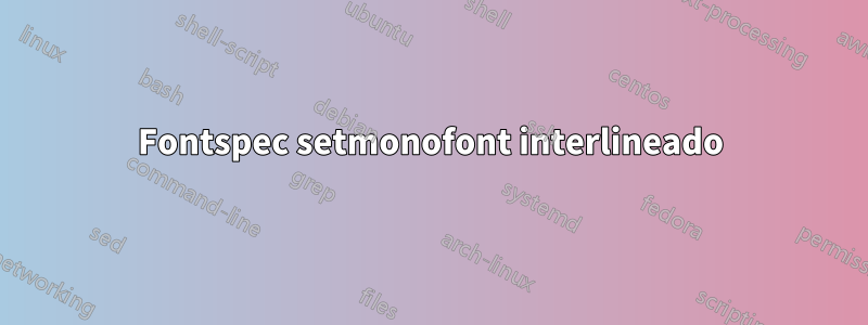 Fontspec setmonofont interlineado