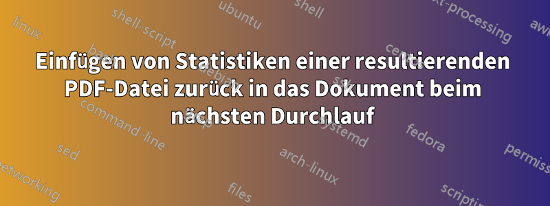 Einfügen von Statistiken einer resultierenden PDF-Datei zurück in das Dokument beim nächsten Durchlauf