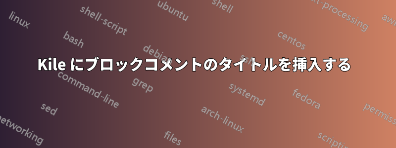 Kile にブロックコメントのタイトルを挿入する 