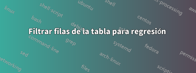 Filtrar filas de la tabla para regresión