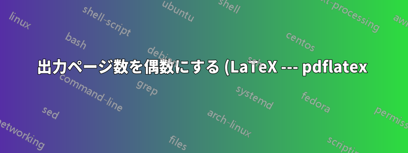出力ページ数を偶数にする (LaTeX --- pdflatex)