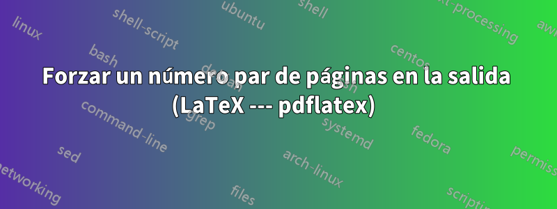 Forzar un número par de páginas en la salida (LaTeX --- pdflatex) 