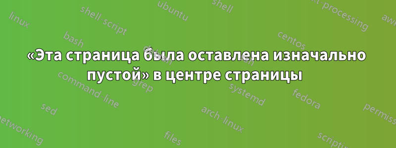 «Эта страница была оставлена ​​изначально пустой» в центре страницы 