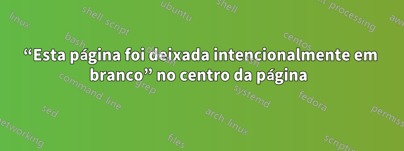 “Esta página foi deixada intencionalmente em branco” no centro da página 