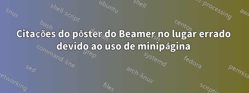 Citações do pôster do Beamer no lugar errado devido ao uso de minipágina