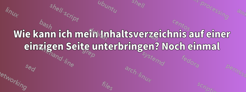 Wie kann ich mein Inhaltsverzeichnis auf einer einzigen Seite unterbringen? Noch einmal