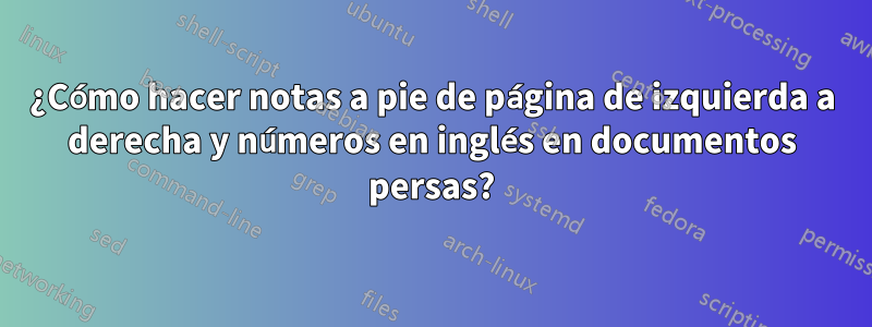 ¿Cómo hacer notas a pie de página de izquierda a derecha y números en inglés en documentos persas?