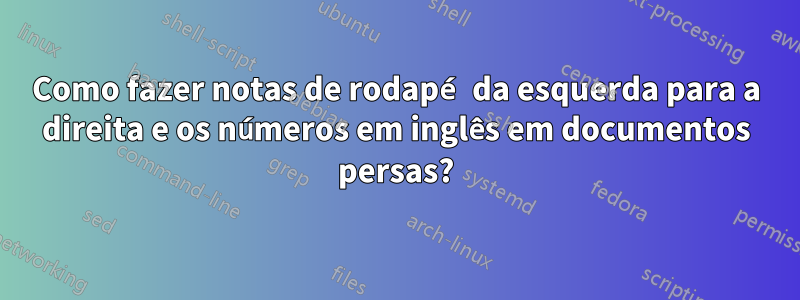 Como fazer notas de rodapé da esquerda para a direita e os números em inglês em documentos persas?