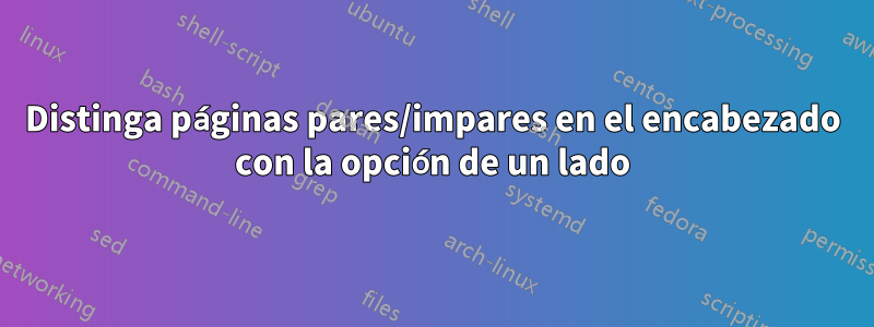 Distinga páginas pares/impares en el encabezado con la opción de un lado