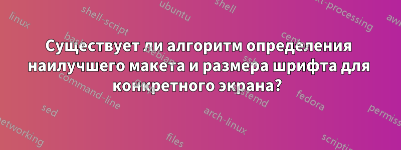 Существует ли алгоритм определения наилучшего макета и размера шрифта для конкретного экрана? 