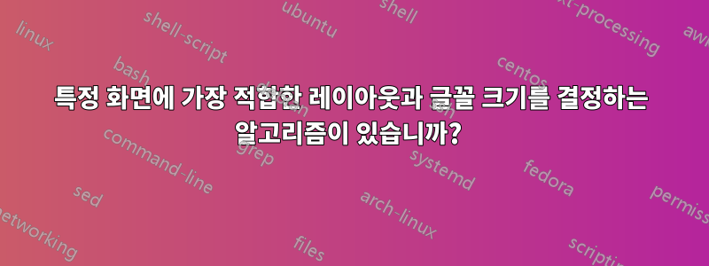 특정 화면에 가장 적합한 레이아웃과 글꼴 ​​크기를 결정하는 알고리즘이 있습니까? 