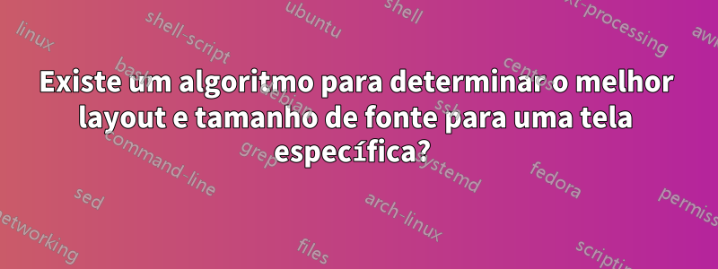 Existe um algoritmo para determinar o melhor layout e tamanho de fonte para uma tela específica? 