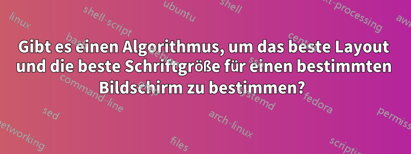 Gibt es einen Algorithmus, um das beste Layout und die beste Schriftgröße für einen bestimmten Bildschirm zu bestimmen? 