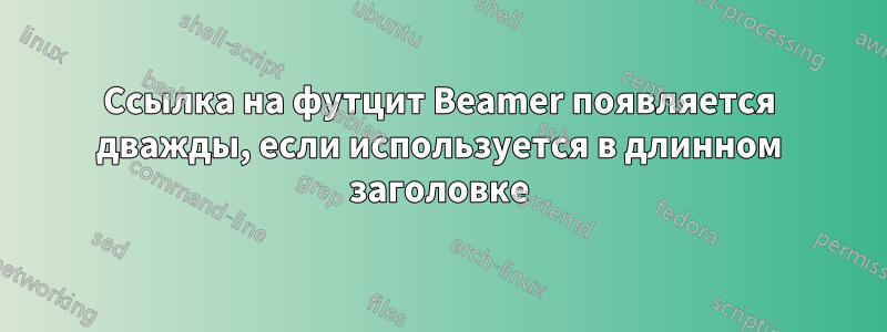 Ссылка на футцит Beamer появляется дважды, если используется в длинном заголовке