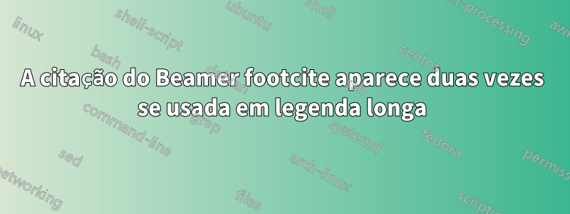 A citação do Beamer footcite aparece duas vezes se usada em legenda longa