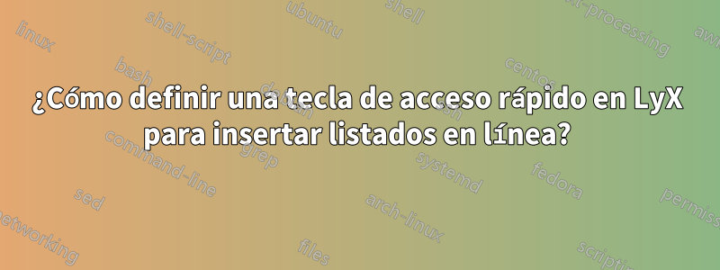 ¿Cómo definir una tecla de acceso rápido en LyX para insertar listados en línea?