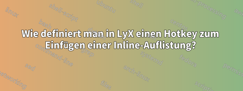 Wie definiert man in LyX einen Hotkey zum Einfügen einer Inline-Auflistung?