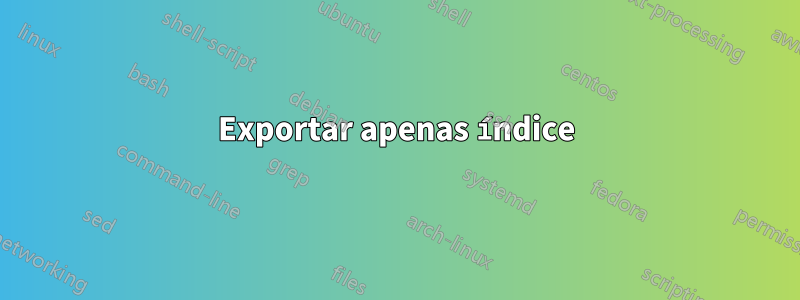 Exportar apenas índice